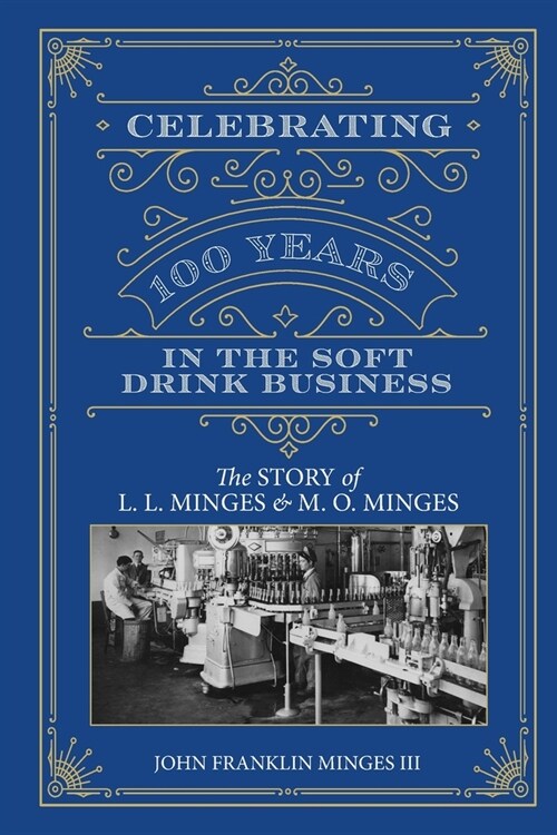 Celebrating 100 Years in the Soft Drink Business: The Story of L. L. Minges & M. O. Minges (Paperback)