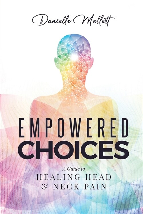 Empowered Choices: A Guide to Healing Head & Neck Pain (Paperback)