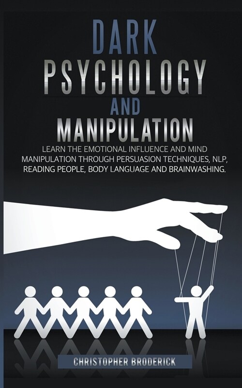 Dark Psychology and Manipulation: Learn the Emotional Influence and Mind Manipulation Through Persuasion Techniques, NLP, Reading People, Body Languag (Paperback)