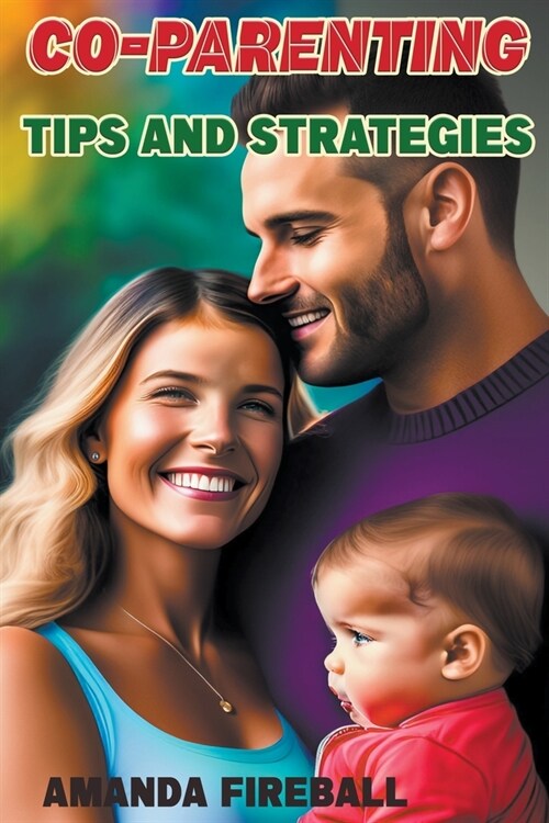 Co-Parenting Tips and Strategies: A Guide to Raising Happy and Healthy Children Together (Paperback)