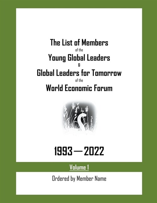 The List of Members of the Young Global Leaders & Global Leaders for Tomorrow of the World Economic Forum: 1993-2022 Volume 1 - Ordered by Member Name (Paperback)