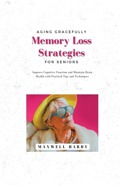Aging Gracefully: Memory Loss Strategies for Seniors: Improve Cognitive Function and Maintain Brain Health with Practical Tips and Techn (Paperback)