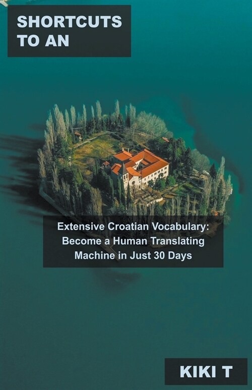 Shortcuts to an Extensive Croatian Vocabulary: Become a Human Translating Machine in Just 30 Days (Paperback)