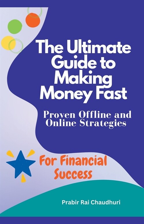 The Ultimate Guide to Making Money Fast: Proven Offline and Online Strategies for Financial Success (Paperback)