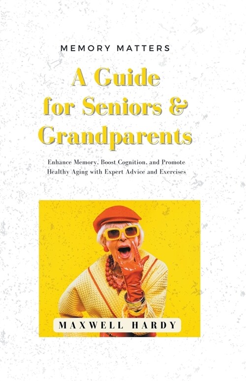 Memory Matters: A Guide for Seniors & Grandparents: Enhance Memory, Boost Cognition, and Promote Healthy Aging with Expert Advice and (Paperback)