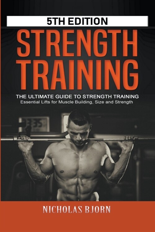 Strength Training: The Ultimate Guide to Strength Training - Essential Lifts for Muscle Building, Size and Strength (Paperback)