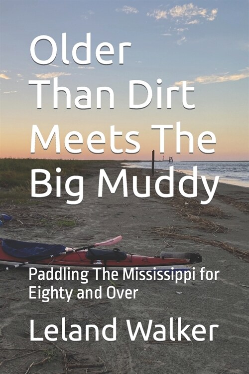Older Than Dirt Meets The Big Muddy: Paddling The Mississippi for Eighty and Over (Paperback)