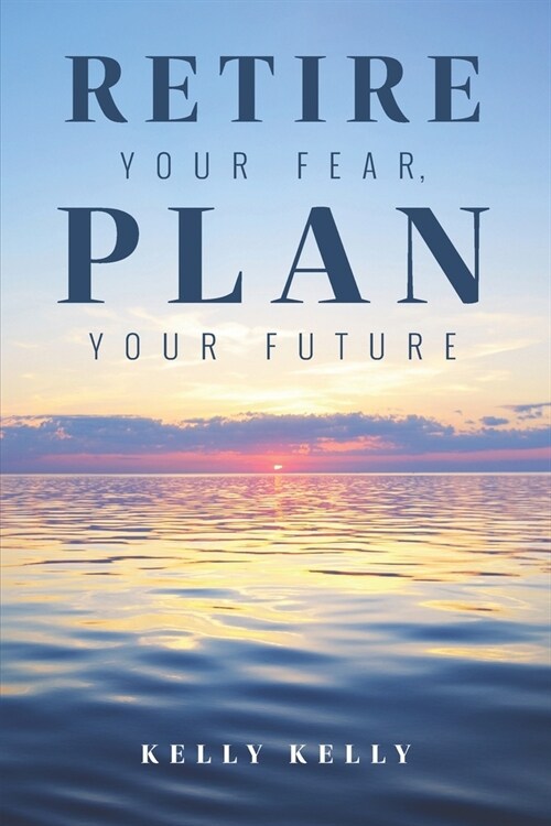 Retire Your Fear, Plan Your Future (Paperback)