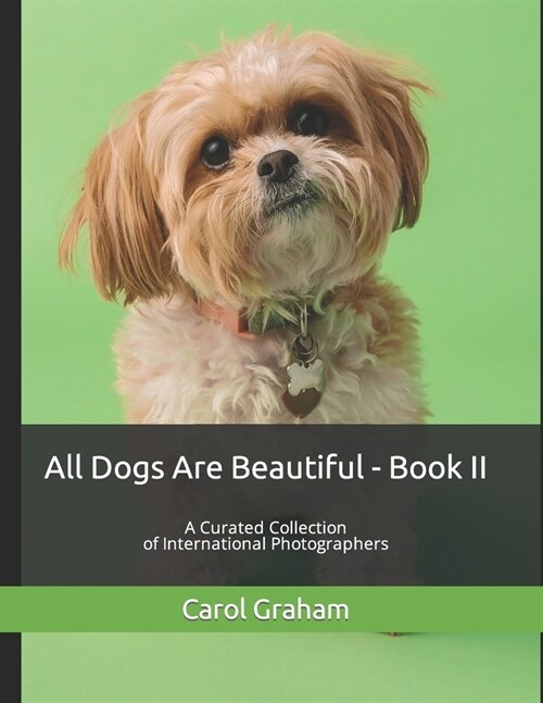 All Dogs Are Beautiful - Book II -: A Curated Collection of International Photographers (Paperback)
