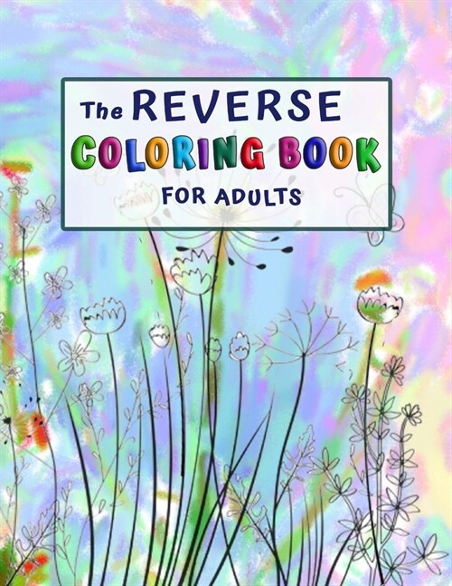 Reverse Coloring Book for Adults: Reverse Coloring Book For Anxiety Relief and Mindful Relaxation (Paperback)