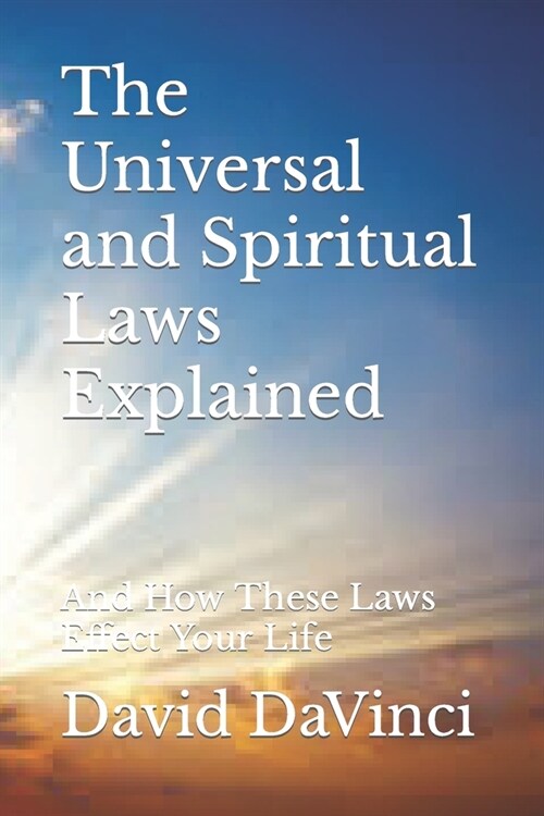 The Universal and Spiritual Laws Explained: And How These Laws Effect Your Life (Paperback)