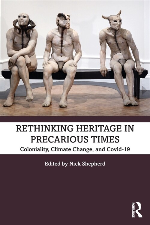 Rethinking Heritage in Precarious Times : Coloniality, Climate Change, and Covid-19 (Paperback)