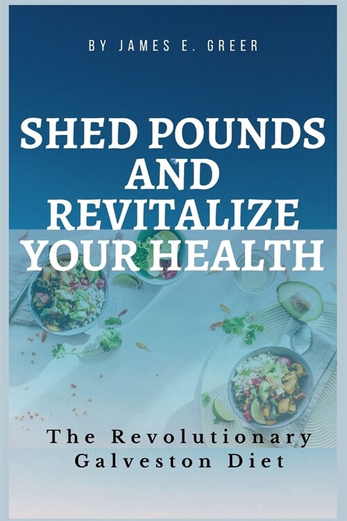 Shed Pounds and Revitalize Your Health: The Revolutionary Galveston Diet (Paperback)