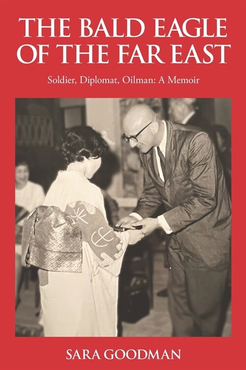 The Bald Eagle of the Far East: Soldier, Diplomat, Oilman: A Memoir (Paperback)