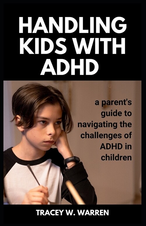 Handling Kids with ADHD: A parents guide to navigating challenges of ADHD in children (Paperback)