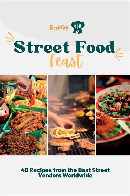 Street Food Feast: 40 Recipes from the Best Street Vendors Worldwide (Paperback)