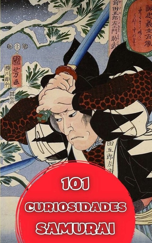 101 Curiosidades Samurai: Historia, Camino, Mente y Disciplina (Paperback)