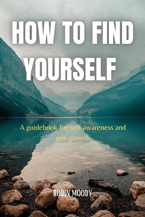 How to Find Yourself: A guidebook for self-awareness and self-growth (Paperback)