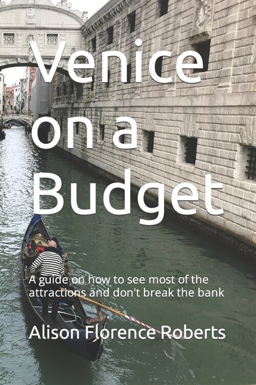 Venice on a Budget: A guide on how to see most of the attractions and dont break the bank (Paperback)