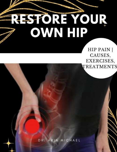 Restore Your Own Hip: A step by step guide on how to rapidly relieve hip pain (Paperback)