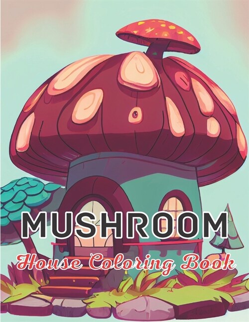 Mushroom House Coloring Book: Mushroom Houses Coloring Book For Adults (Paperback)