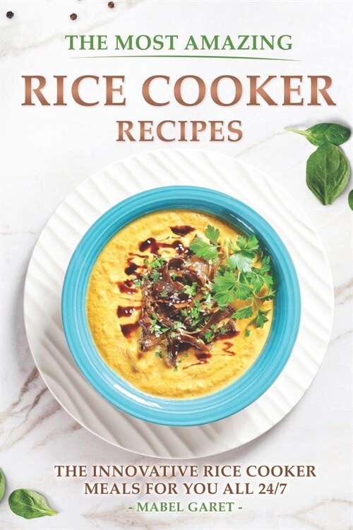 The Most Amazing Rice Cooker Recipes: The Innovative Rice Cooker Meals for you all 24/7 (Paperback)