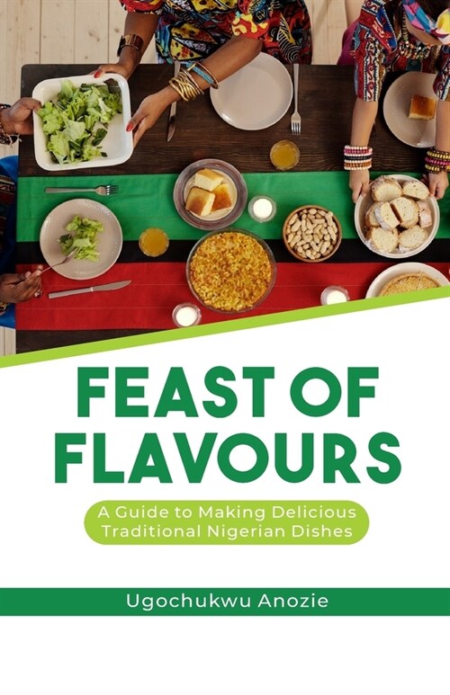 Feast of Flavours: A Guide to Making Delicious Traditional Nigerian Dishes (Paperback)