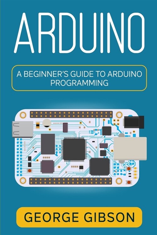 Arduino: A Beginners Guide to Arduino Programming (Paperback)