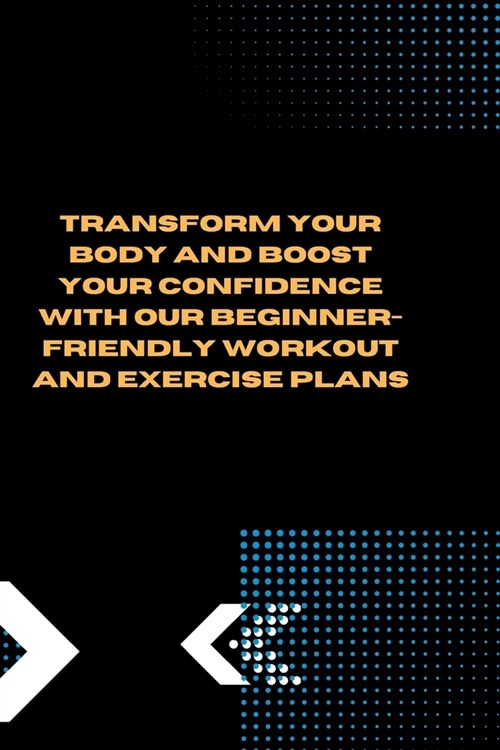 Transform Your Body and Boost Your Confidence with Our Beginner-Friendly Workout and Exercise Plans (Paperback)