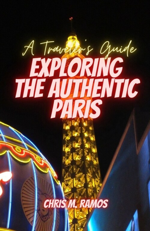 EXPLORING THE AUTHENTIC PARIS (A Travelers Guide) (Paperback)