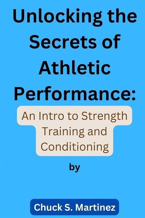 Unlocking the Secrets of Athletic Performance: An Intro to Strength Training and Conditioning (Paperback)