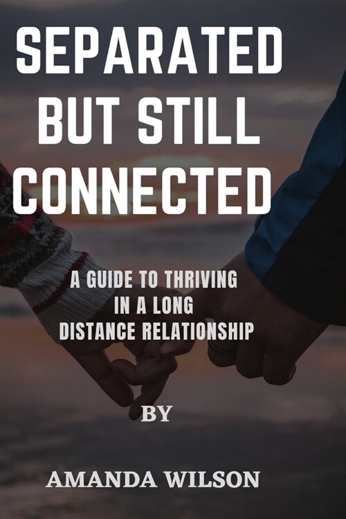 Separated But Still Connected: A Guide to Thriving in a Long Distance Relationship (Paperback)