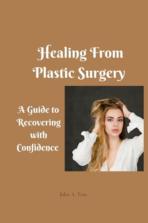 Healing From Plastic Surgery: A Guide to Recovering with Confidence (Paperback)