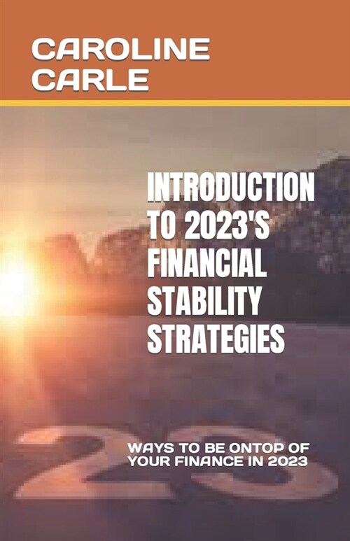 Introduction to 2023s Financial Stability Strategies: Ways to Be Ontop of Your Finance in 2023 (Paperback)
