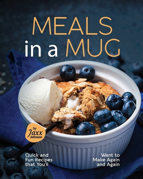 Meals in a Mug: Quick and Fun Recipes that Youll Want to Make Again and Again (Paperback)