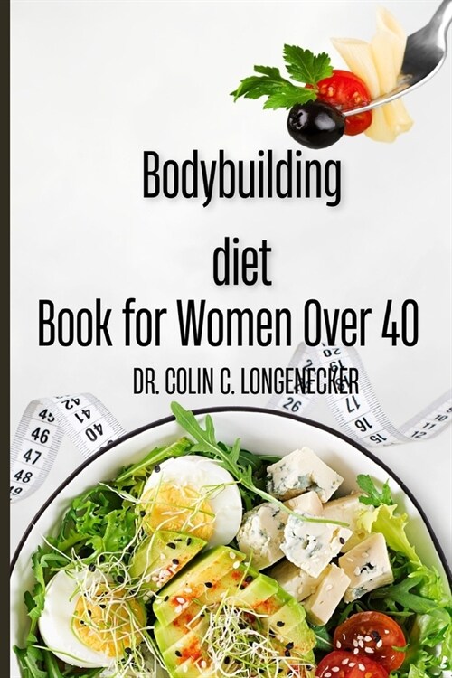 Bodybuilding diet book for women over 40: The Ultimate Guide to a Slim, Strong, and Healthy Body (Paperback)