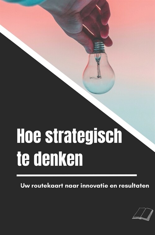 Hoe strategisch te denken: Uw routekaart naar innovatie en resultaten (Paperback)