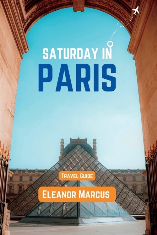 Saturday In Paris: Top Attractions, Things To Do, Places To Stay, And Fun Activities. (Travel Guide) (Paperback)