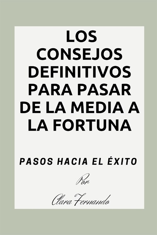 Los consejos definitivos para pasar de la media a la fortuna: Pasos hacia el ?ito (Paperback)