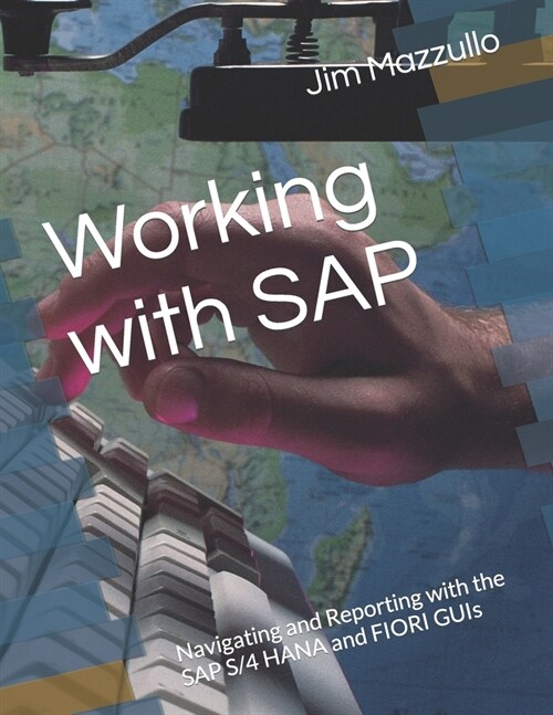 Working with SAP: Navigating and Reporting with the SAP S/4 HANA and FIORI GUIs (Paperback)