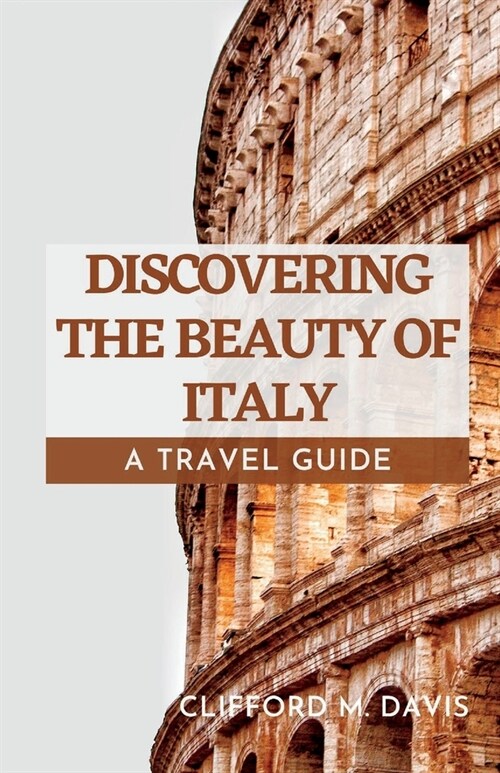 Discovering the Beauty of Italy: A Travel Guide (Paperback)