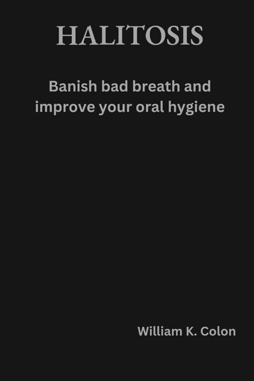 Halitosis: Banish bad breath and improve your oral hygiene (Paperback)