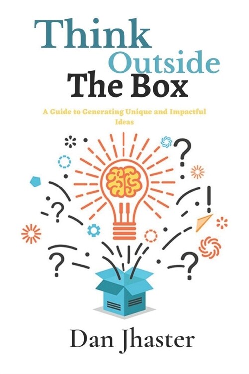 Think Outside the Box: A Guide to Generating Unique and Impactful Ideas (Paperback)