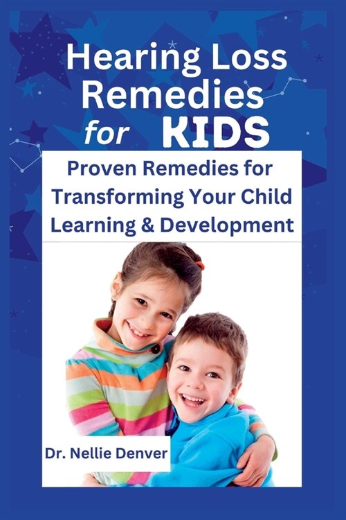 Hearing Loss Remedies for Kids: Proven Remedies for Transforming Your Child Learning & Development (Paperback)