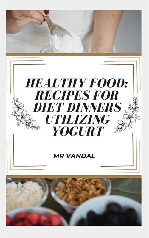 Healthy food: Recipes For Diet Dinners Utilizing Yogurt (Paperback)