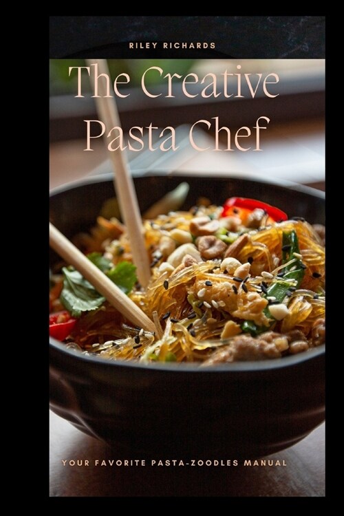 The Creative Pasta Chef: Your Favorite Pasta-Zoodles manual (Paperback)