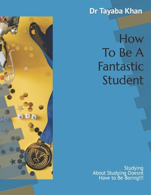 How To Be A Fantastic Student: Studying About Studying Doesnt Have to Be Boring!!! (Paperback)