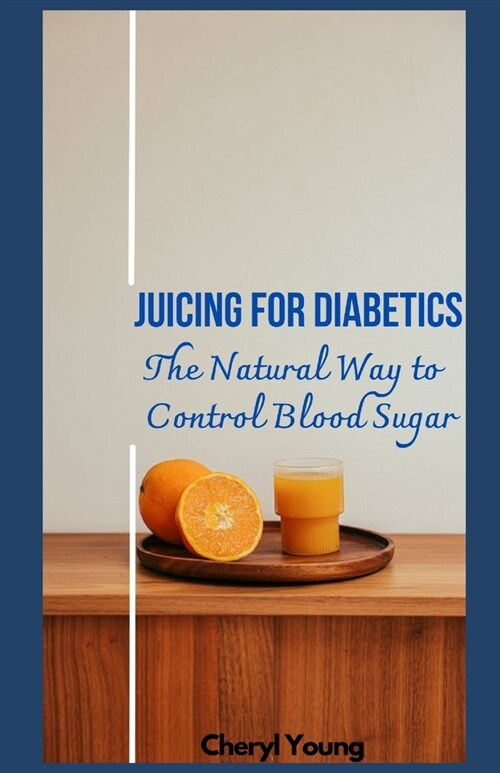 Juicing for Diabetics: The Natural Way to Control Blood Sugar for men and women (Paperback)