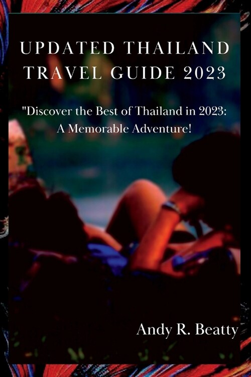 Updated Thailand Travel Guide 2023: Discover the Best of Thailand in 2023: A Memorable Adventure! (Paperback)