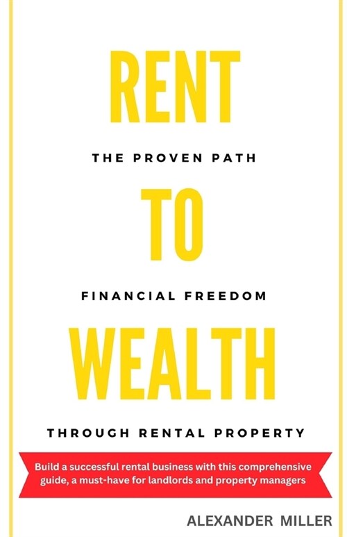 Rent to Wealth: The Proven Path to Financial Freedom through Rental Property (Real Estate Investing) (Paperback)